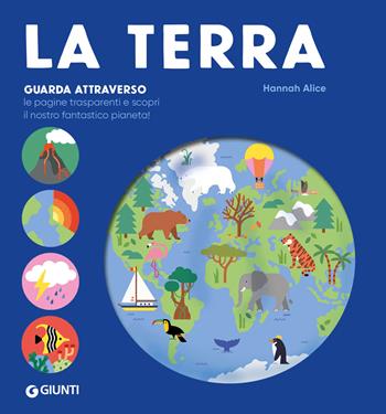 La Terra. Ediz. a colori - Alice Hannah - Libro Giunti Editore 2023, Guardare attraverso | Libraccio.it