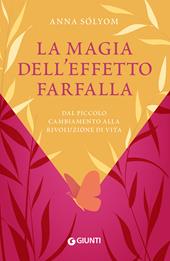 La magia dell'effetto farfalla. Dal piccolo cambiamento alla rivoluzione di vita