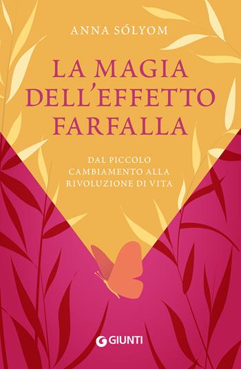 La magia dell'effetto farfalla. Dal piccolo cambiamento alla rivoluzione di vita - Anna Sólyom - Libro Giunti Editore 2023 | Libraccio.it