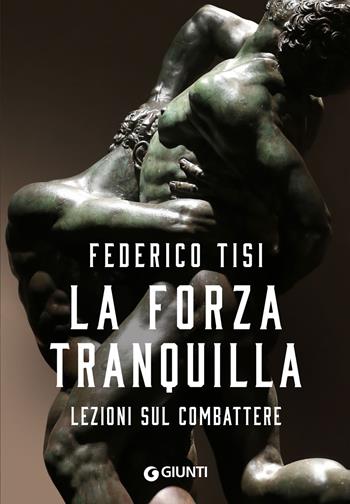 La forza tranquilla. Lezioni sul combattere - Federico Tisi - Libro Giunti Editore 2022, Narrativa non fiction | Libraccio.it