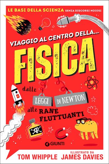 Viaggio al centro della... fisica. Dalle leggi di Newton alle rane fluttuanti - Tom Whipple - Libro Giunti Editore 2022 | Libraccio.it