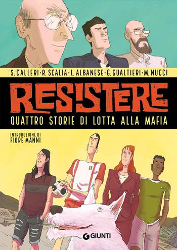Resistere. Quattro storie di lotta alla mafia - Salvatore Calleri, Renato Scalia, Giulio Gualtieri - Libro Giunti Editore 2022 | Libraccio.it