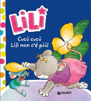 Cucù cucù, Lili non c'è più! Lili. Ediz. a colori - Rosalba Troiano - Libro Giunti Editore 2022 | Libraccio.it