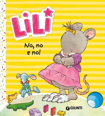 No, no e no! Lili. Ediz. a colori - Rosalba Troiano - Libro Giunti Editore 2022 | Libraccio.it