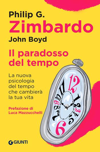 Il paradosso del tempo. La nuova psicologia del tempo che cambierà la tua vita - Philip G. Zimbardo, John Boyd - Libro Giunti Editore 2022, Saggi. Psicologia | Libraccio.it