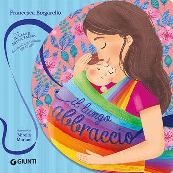 Il lungo abbraccio. Ediz. a colori. Con ll canto della fascia da ascoltare tramite QR-code - Francesca Borgarello - Libro Giunti Editore 2023 | Libraccio.it