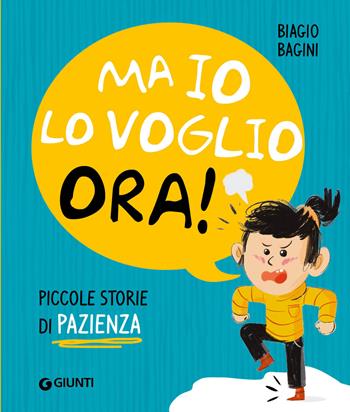 Ma io lo voglio ora! Piccole storie di pazienza. Ediz. a colori - Biagio Bagini - Libro Giunti Editore 2022, Storie per piccoli | Libraccio.it