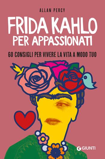 Frida Kahlo per appassionati. 60 consigli per vivere la vita a modo tuo - Allan Percy - Libro Giunti Editore 2021, Varia | Libraccio.it