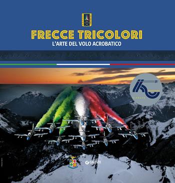 Frecce tricolori. L'arte del volo acrobatico  - Libro Giunti Editore 2021, Varia | Libraccio.it