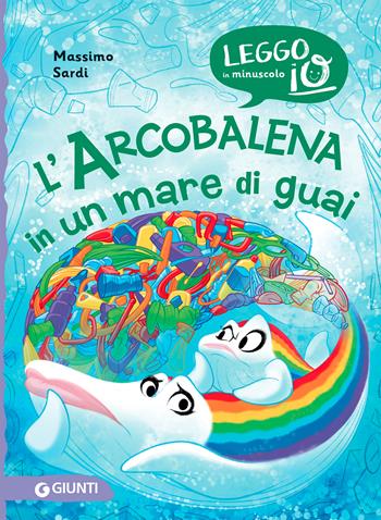 L' Arcobalena in un mare di guai. Ediz. a colori - Massimo Sardi - Libro Giunti Editore 2022, Leggo io in minuscolo | Libraccio.it