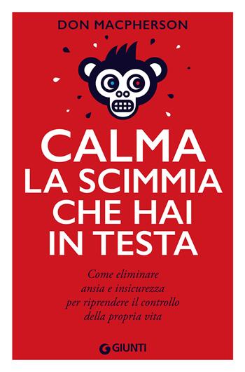 Calma la scimmia che hai in testa. Come eliminare ansia e insicurezza per riprendere il controllo della propria vita - Don Macpherson - Libro Giunti Editore 2022, Varia | Libraccio.it