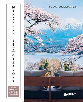 Mindfulness in Giappone. Viaggi tra natura, cibo, arte e luoghi di meditazione - Steve Wide, Michelle Mackintosh - Libro Giunti Editore 2022, Varia | Libraccio.it