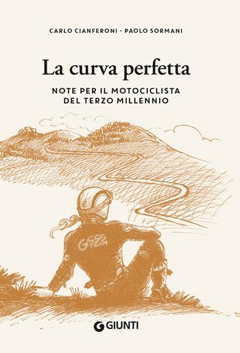 La curva perfetta. Note per il motociclista di terzo millennio - Carlo Cianferoni, Paolo Sormani - Libro Giunti Editore 2022, Varia | Libraccio.it