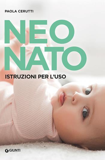 Neonato. Istruzioni per l'uso - Paola Cerutti - Libro Giunti Editore 2022, Parenting | Libraccio.it