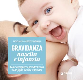 Gravidanza, nascita e infanzia. Come accogliere e prendersi cura di un figlio da zero a sei anni - Paolo Sarti, Giuseppe Sparnacci - Libro Giunti Editore 2022, Parenting | Libraccio.it