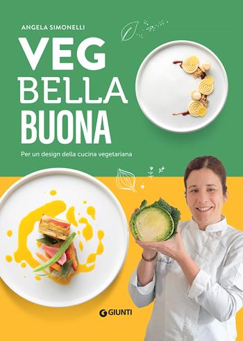 Veg bella buona. Per un design della cucina vegetariana. Ediz. illustrata - Angela Simonelli - Libro Giunti Editore 2022, Ricettario d'autore | Libraccio.it