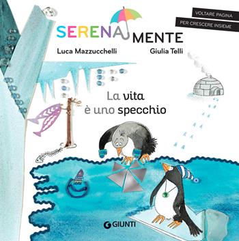 La vita è uno specchio. SerenaMente. Ediz. a colori - Luca Mazzucchelli - Libro Giunti Editore 2022, SerenaMente | Libraccio.it
