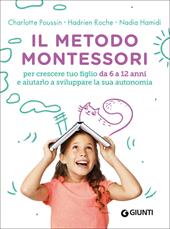 Il metodo Montessori. Per crescere tuo figlio da 6 a 12 anni e aiutarlo a sviluppare la sua autonomia