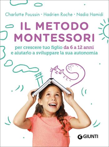 Il metodo Montessori. Per crescere tuo figlio da 6 a 12 anni e aiutarlo a sviluppare la sua autonomia - Charlotte Poussin, Hadrien Roche, Nadia Hamidi - Libro Giunti Editore 2022 | Libraccio.it