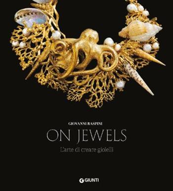 On jewels. L'arte di creare gioielli. Ediz. a colori - Giovanni Raspini - Libro Giunti Editore 2022 | Libraccio.it