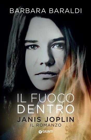 Il fuoco dentro. Janis Joplin. Il romanzo - Barbara Baraldi - Libro Giunti Editore 2023, A | Libraccio.it