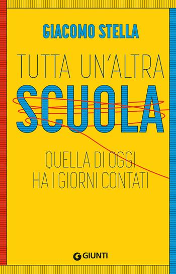 Tutta un'altra scuola. Quella di oggi ha i giorni contati. Nuova ediz. - Giacomo Stella - Libro Giunti Editore 2022, Varia | Libraccio.it