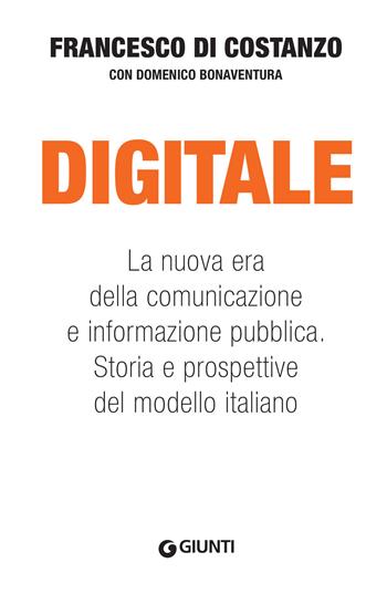 La nuova era della comunicazione e informazione pubblica. Storia e prospettive del modello italiano - Francesco Di Costanzo, Domenico Bonaventura - Libro Giunti Editore 2021, Affari speciali | Libraccio.it