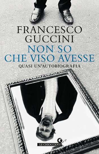Non so che viso avesse. Quasi un'autobiografia - Francesco Guccini - Libro Giunti Editore 2021, Le chiocciole | Libraccio.it