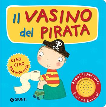 Il vasino del pirata. Premi il pulsante. Evviva! Evviva! Ediz. illustrata - Andrea Pinnington - Libro Giunti Editore 2022 | Libraccio.it