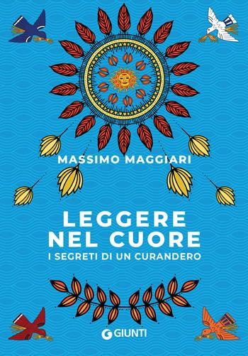 Leggere nel cuore. I segreti di un curandero - Massimo Maggiari - Libro Giunti Editore 2022, Narrativa non fiction | Libraccio.it