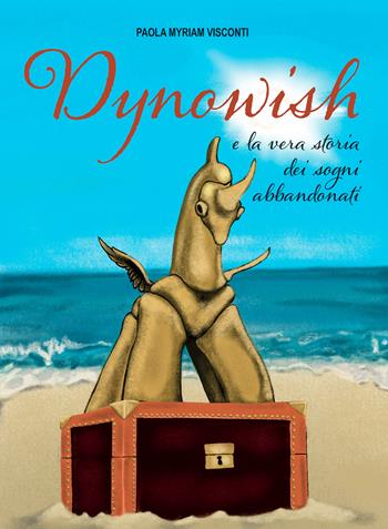Dynowish e la vera storia dei sogni abbandonati - Visconti Paola Myriam - Libro Giunti Editore 2021, Affari speciali | Libraccio.it
