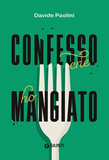Confesso che ho mangiato - Davide Paolini - Libro Giunti Editore 2022, Romanzo culinario | Libraccio.it
