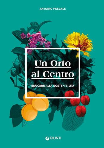 Un orto al centro. Educare alla sostenibilità - Antonio Pascale - Libro Giunti Editore 2022, Varia | Libraccio.it