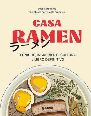 Casa ramen. Tecniche, ingredienti, cultura: il libro definitivo - Luca Catalfamo, Chiara Patrizia De Francisci - Libro Giunti Editore 2022, Cucina internazionale | Libraccio.it