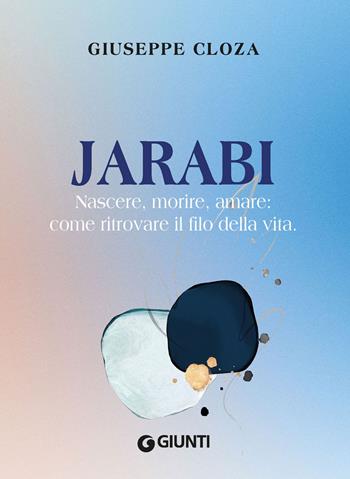 Jarabi. Nascere, morire amare: come ritrovare il filo della vita - Giuseppe Cloza - Libro Giunti Editore 2023 | Libraccio.it