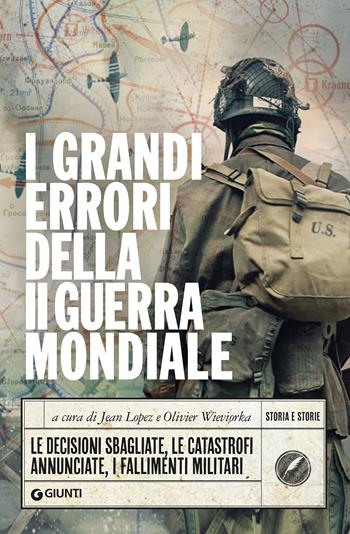 I grandi errori della II guerra mondiale. Le decisioni sbagliate, le catastrofi annunciate, i fallimenti militari - Jean Lopez, Olivier Wieviorka - Libro Giunti Editore 2022, Storia e storie | Libraccio.it