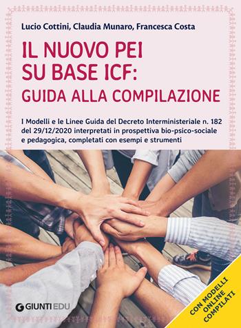 Il nuovo PEI su base ICF: guida alla compilazione. I modelli e le linee guida del Decreto Interministeriale n. 182 del 29/12/2020. Con espansione online - Lucio Cottini, Claudia Munaro, Francesca Costa - Libro Giunti EDU 2021, Guide psicopedagogiche | Libraccio.it