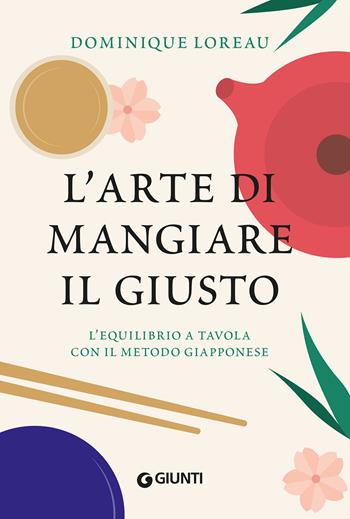 L'arte di mangiare il giusto. L'equilibrio a tavola con il metodo giapponese - Dominique Loreau - Libro Giunti Editore 2022 | Libraccio.it