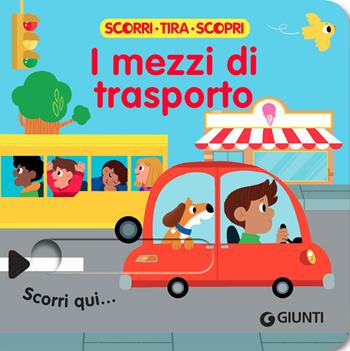 I mezzi di trasporto. Scorri, tira e scopri. Ediz. a colori  - Libro Giunti Editore 2022 | Libraccio.it