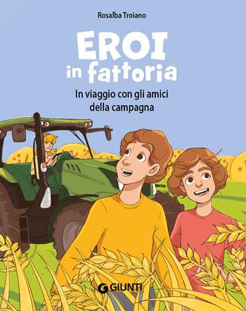 Eroi in fattoria. In viaggio con gli amici della campagna. Ediz. a colori - Rosalba Troiano - Libro Giunti Editore 2023 | Libraccio.it