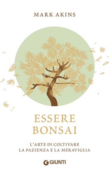 Essere bonsai. L'arte di coltivare la pazienza e la meraviglia - Mark Akins - Libro Giunti Editore 2023, Varia | Libraccio.it