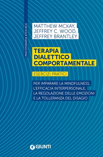 Terapia dialettico comportamentale. Esercizi pratici. Per imparare la mindfulness, l’efficacia interpersonale, la regolazione delle emozioni e la tolleranza del disagio - Matthew McKay, Jeffrey C. Wood, Jeffrey Brantley - Libro Giunti Psychometrics 2022, Psicoterapia efficace | Libraccio.it