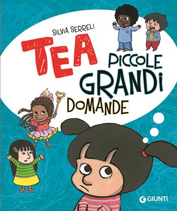 Piccole grandi domande. Tea. Ediz. a colori - Silvia Serreli - Libro Giunti Editore 2022, Tea | Libraccio.it
