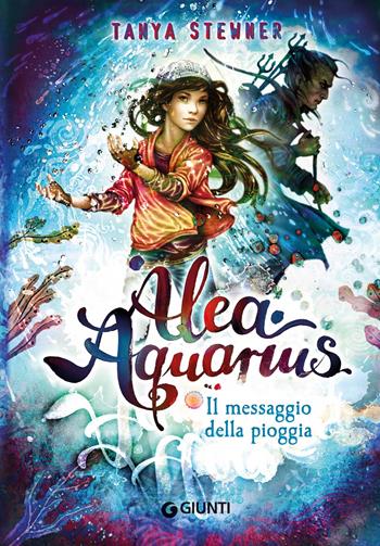 Il messaggio della pioggia. Alea Aquarius. Vol. 5 - Tanya Stewner - Libro Giunti Editore 2023 | Libraccio.it