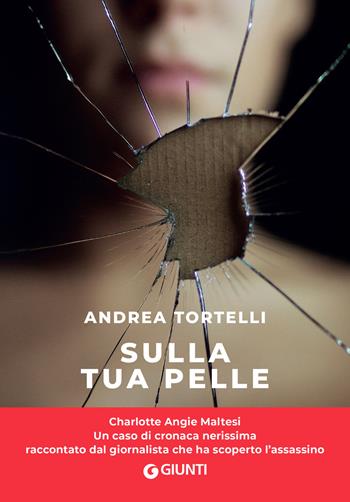 Sulla tua pelle. Il caso di Carol Maltesi - Andrea Tortelli - Libro Giunti Editore 2023, Narrativa non fiction | Libraccio.it