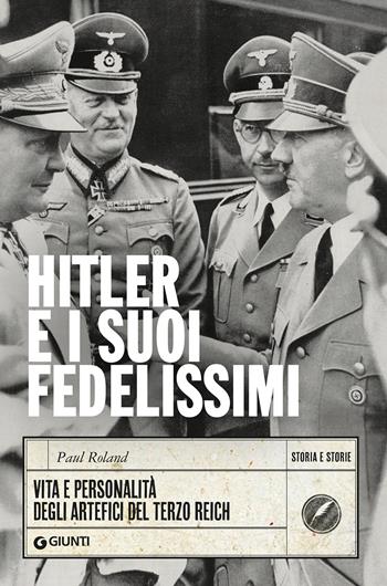 Hitler e i suoi fedelissimi. Vita e personalità degli artefici del Terzo Reich - Paul Roland - Libro Giunti Editore 2023, Storia e storie | Libraccio.it