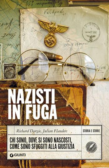 Nazisti in fuga. Chi sono, dove si sono nascosti, come sono sfuggiti alla giustizia - Richard Dargie, Julian Flanders - Libro Giunti Editore 2023, Storia e storie | Libraccio.it