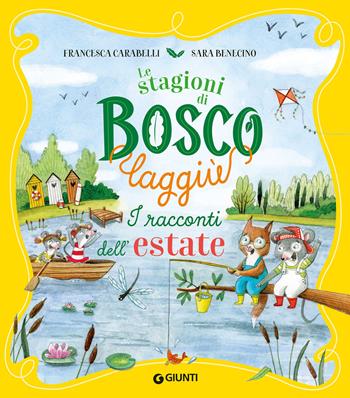 I racconti dell'estate. Le stagioni di Bosco Laggiù. Ediz. a colori - Francesca Carabelli, Sara Benecino - Libro Giunti Editore 2024 | Libraccio.it