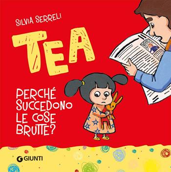 Perché succedono le cose brutte? Tea. Ediz. a colori - Silvia Serreli - Libro Giunti Editore 2023, Tea | Libraccio.it