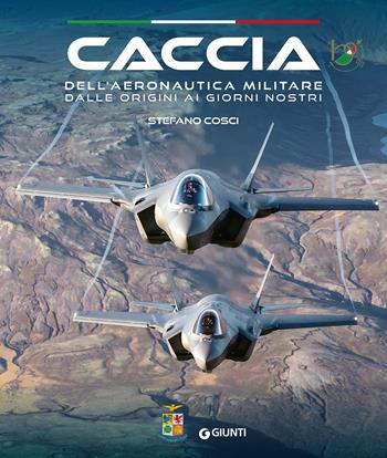 Caccia dell'Aeronautica militare dalle origini ai giorni nostri - Stefano Cosci - Libro Giunti Editore 2023 | Libraccio.it